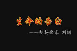 生命的告白—胡杨画家刘拥
