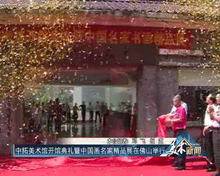 书画频道——中拓美术馆开馆典礼暨中国画名家精品展在佛山举行